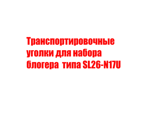 Транспортировочные уголки для набора блогера  типа SL26-N17U