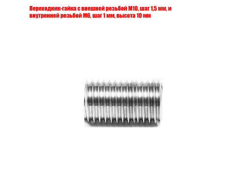 Переходник-гайка с внешней резьбой М10, шаг 1,5 мм, и внутренней резьбой М6, шаг 1 мм, высота 10 мм